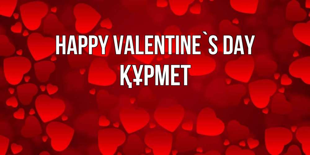Greetings card с именем, ҚҰРМЕТ Happy Valentine`s Day новые бесплатные открытки на 14 февраля, день всех влюбленных Greetings with text for free download 